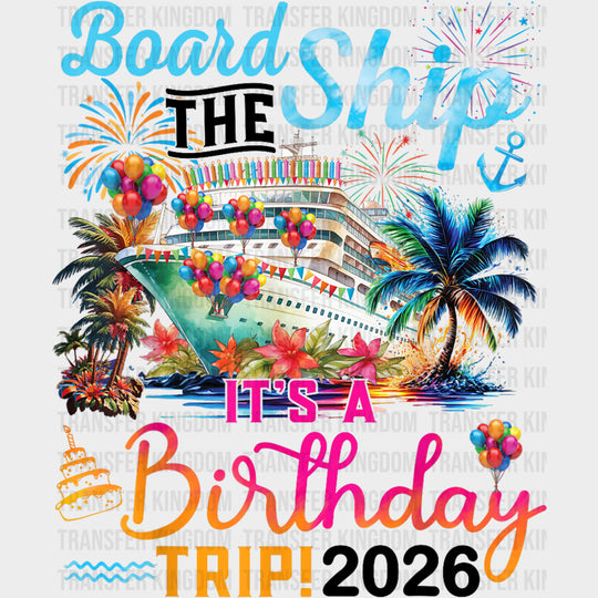Board The Ship, It's A Birthday Trip 2026 - Family Cruise DTF Transfer transfer-kingdom Dark Color Design (See Imaging)