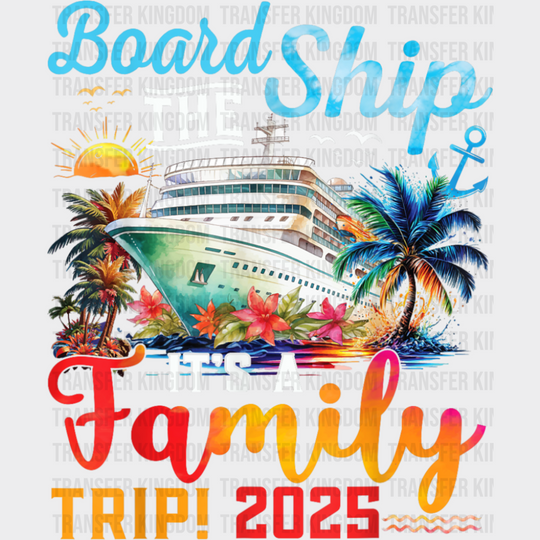 Board The Ship It’s A Family Trip 2025 - Vacation DTF Transfer