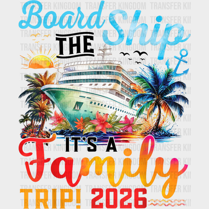 Board The Ship, It's A Family Trip 2026 - Family Cruise DTF Transfer