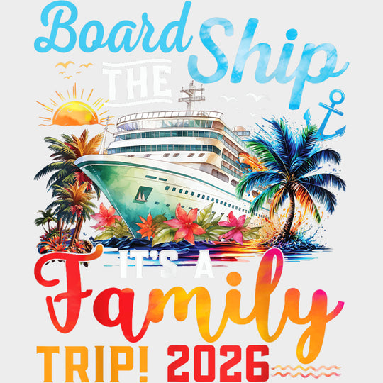 Board The Ship, It's A Family Trip 2026 - Family Cruise DTF Transfer transfer-kingdom Light Color Design (See Imaging)