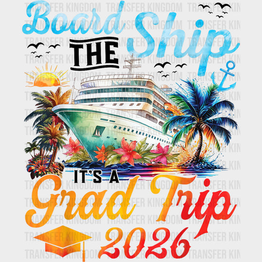 Board The Ship, It's A Grad Trip 2026 - Family Cruise DTF Transfer transfer-kingdom Dark Color Design (See Imaging)
