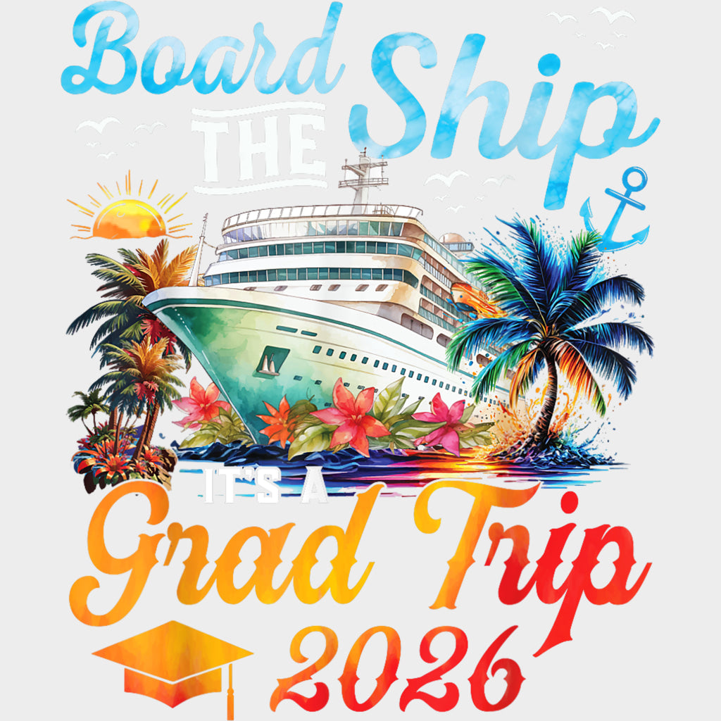 Board The Ship, It's A Grad Trip 2026 - Family Cruise DTF Transfer transfer-kingdom Light Color Design (See Imaging)