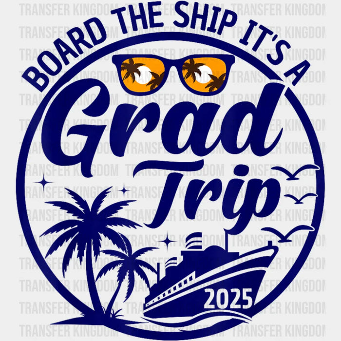 Board The Ship It's A Grad Trip - Vacation DTF Transfer