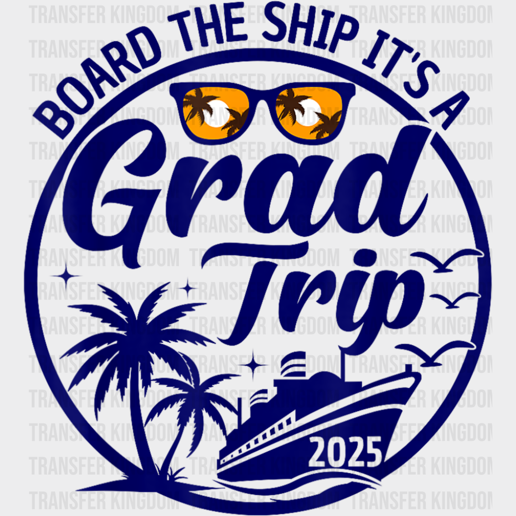 Board The Ship It’s A Grad Trip - Vacation DTF Transfer