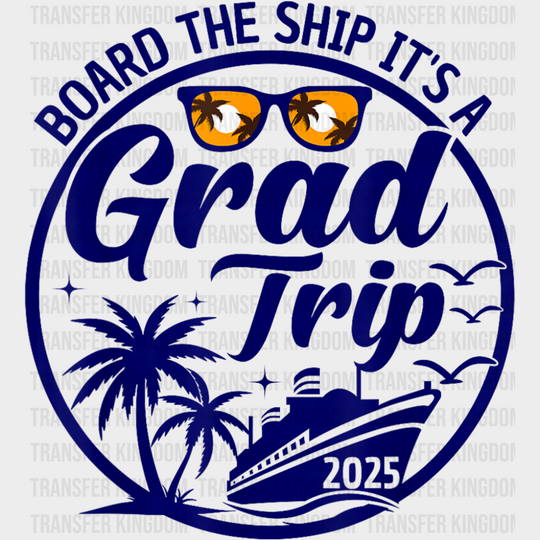 Board The Ship It’s A Grad Trip - Vacation DTF Transfer