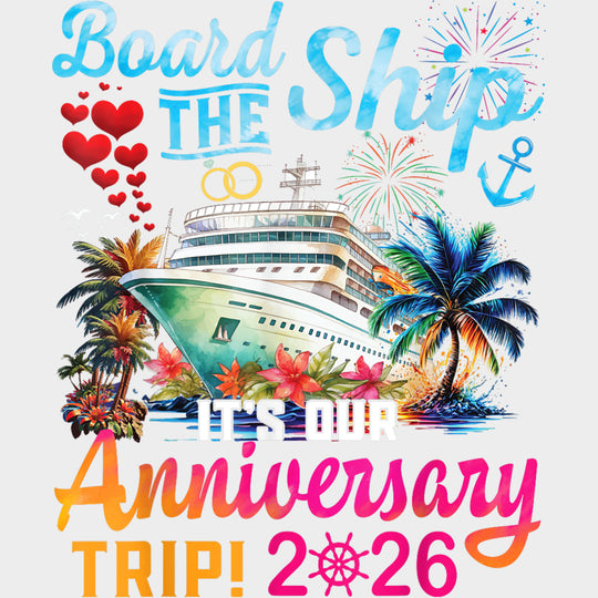 Board The Ship, It's Our Anniversary Trip 2026 - Family Cruise DTF Transfer transfer-kingdom Light Color Design (See Imaging)