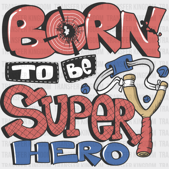 Born To Be Super Hero - Funny DTF Transfer