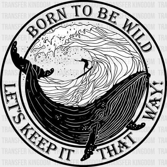 Born To Be Wild, Let's Keep It That Way - Surfing DTF Transfers transfer-kingdom Dark Color Design (See Imaging)