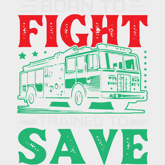 Born To Fight Trained To Save - Fire Department DTF Transfers Adult Unisex - S & M (10’’) / Light Color Design (See