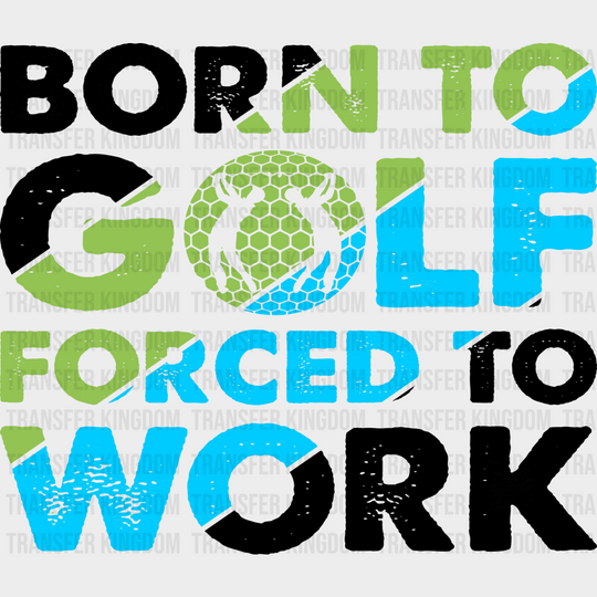 Born To Golf Forced Work - Dtf Heat Transfer Unisex S & M (10’’) / Dark Color Design (See Imaging)