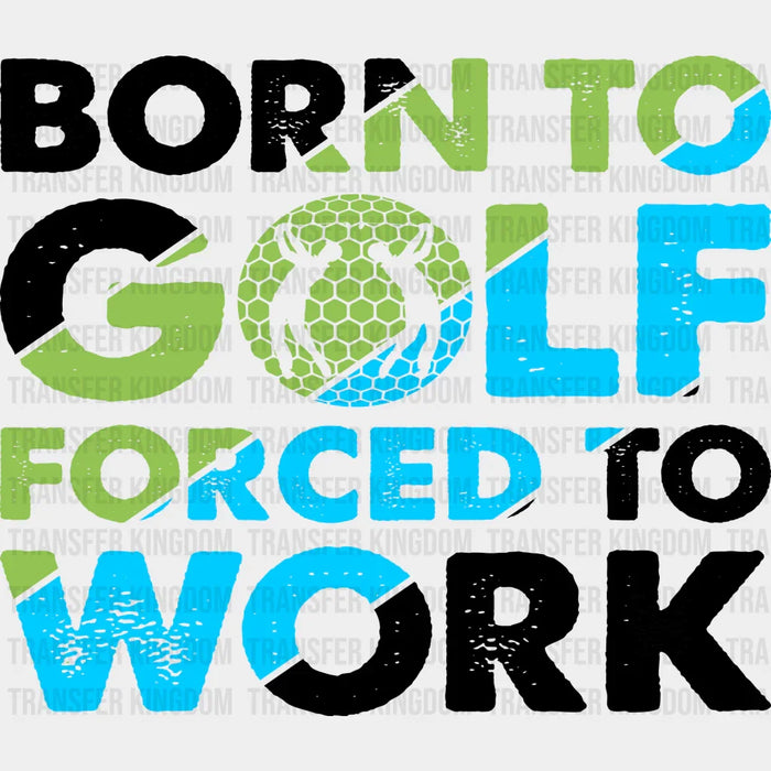 Born To Golf Forced To Work B&W - Golf DTF Heat Transfer