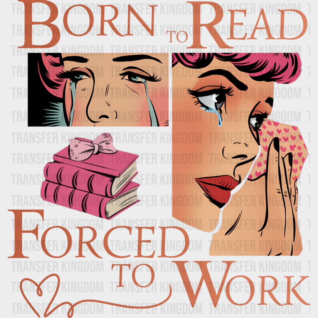 Born To Read Forced To Work - Funny DTF Transfer Adult Unisex - S & M (10’’) / Dark Color Design (See Imaging)