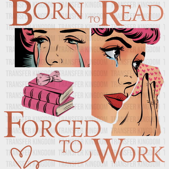 Born To Read Forced To Work - Funny DTF Transfer Adult Unisex - S & M (10’’) / Dark Color Design (See Imaging)