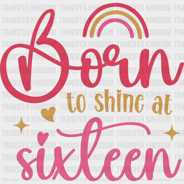 Born To Shine At Sixteen - Sweet 16 DTF Transfers