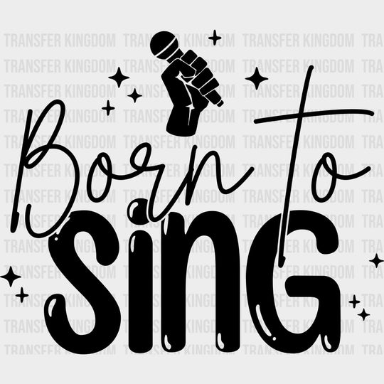 Born To Sing B&W - Singing DTF Transfers Adult Unisex - S & M (10’’) / Dark Color Design (See Imaging)