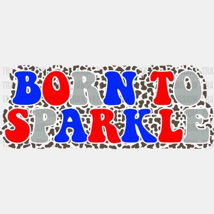 Born To Sparkle - 4th Of July DTF Transfer