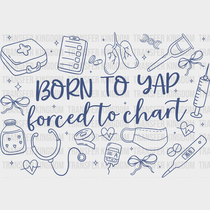 Born To Yap, Forced To Chart - School Nurse DTF Transfers