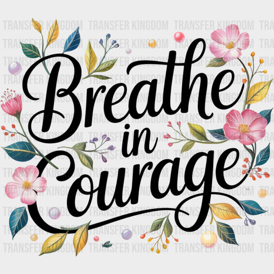 Breathe In Courage - Quotes DTF Transfers Adult Unisex - S & M (10’’) / Dark Color Design (See Imaging)