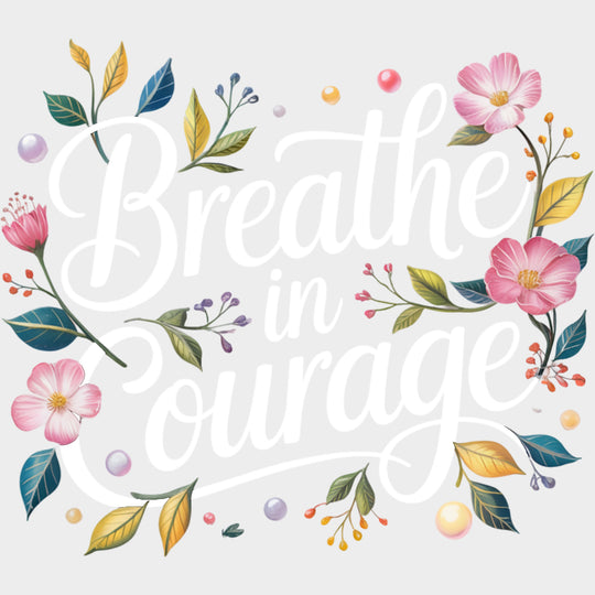 Breathe In Courage - Quotes DTF Transfers Adult Unisex - S & M (10’’) / Light Color Design (See Imaging)