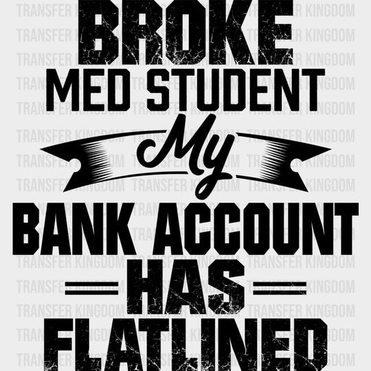 Broke Med Student, My Bank Account Has Flatlined - Medical School DTF Transfers transfer-kingdom Dark Color Design (See Imaging)