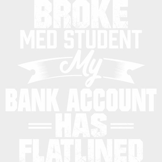 Broke Med Student, My Bank Account Has Flatlined - Medical School DTF Transfers transfer-kingdom Light Color Design (See Imaging)