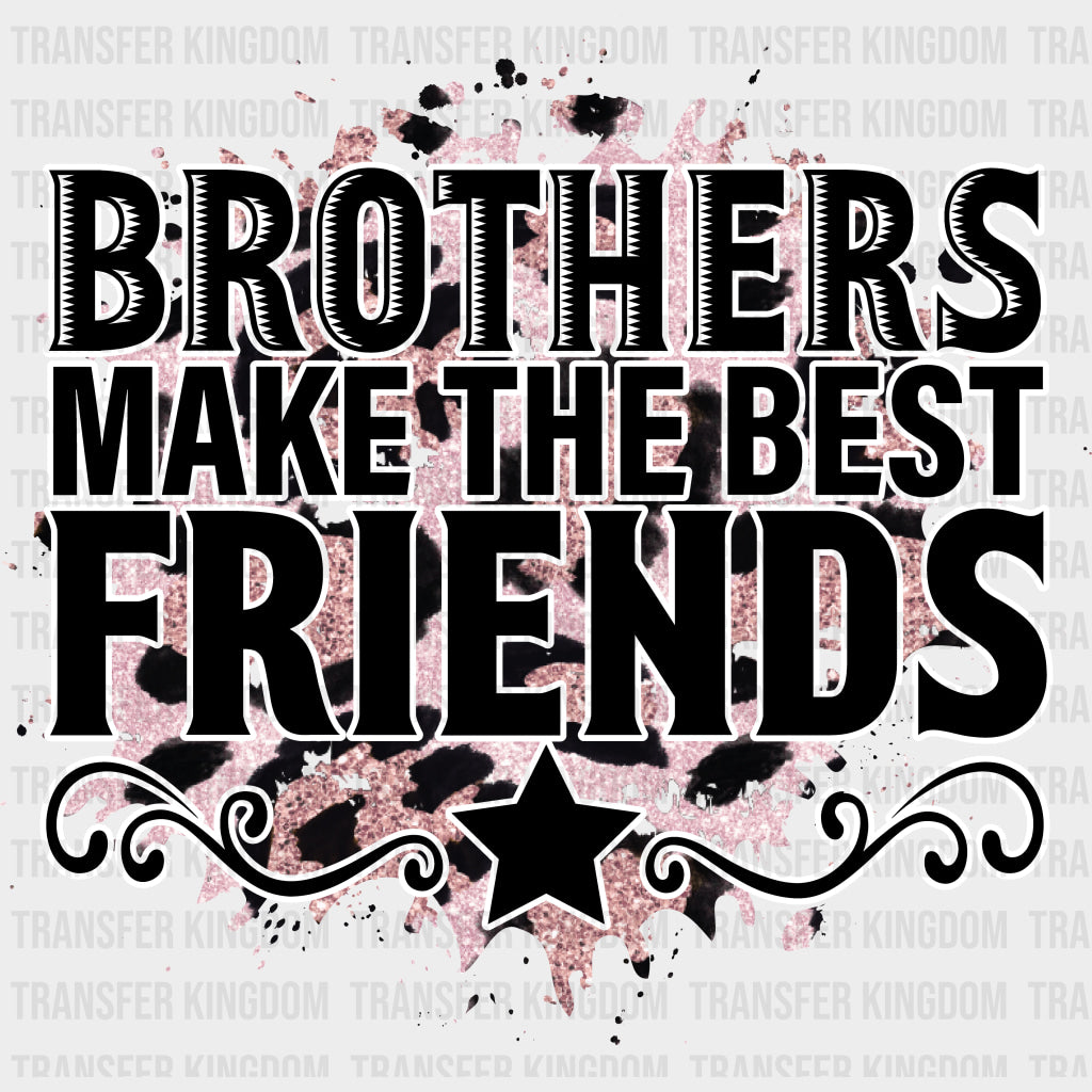 Brothers Make The Best Friends - Brother DTF Transfers