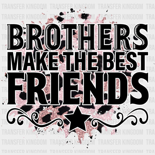 Brothers Make The Best Friends - Brother DTF Transfers