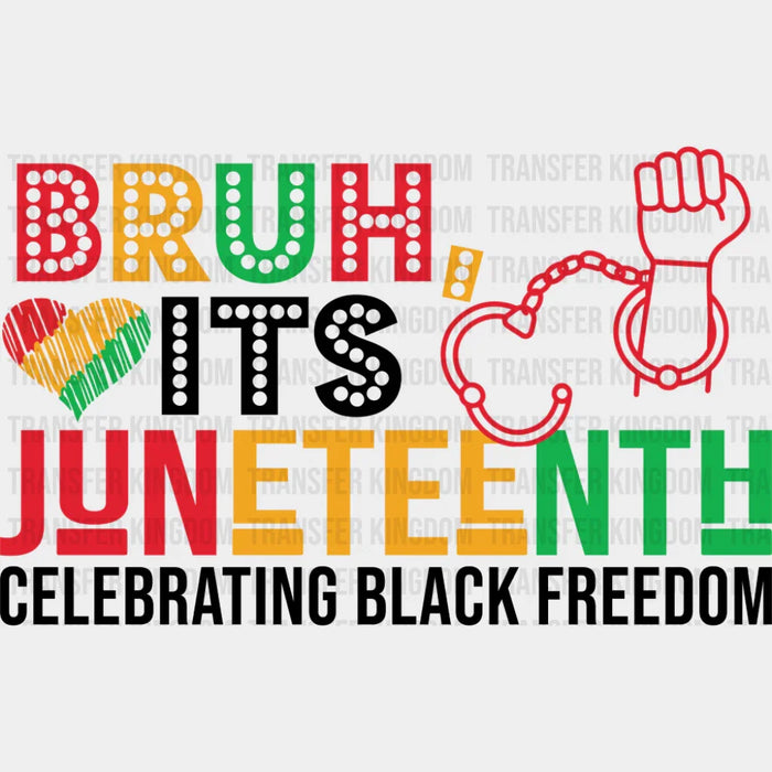 Bruh It's Juneteenth Celebrating Black Freedom - Juneteenth DTF Transfer