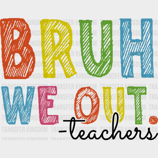 Bruh We Out Colorful - Teachers DTF Transfer Adult Unisex - S & M (10’’) / Dark Color Design (See Imaging)