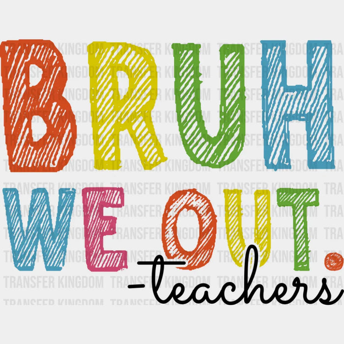 Bruh We Out Colorful - Teachers DTF Transfer