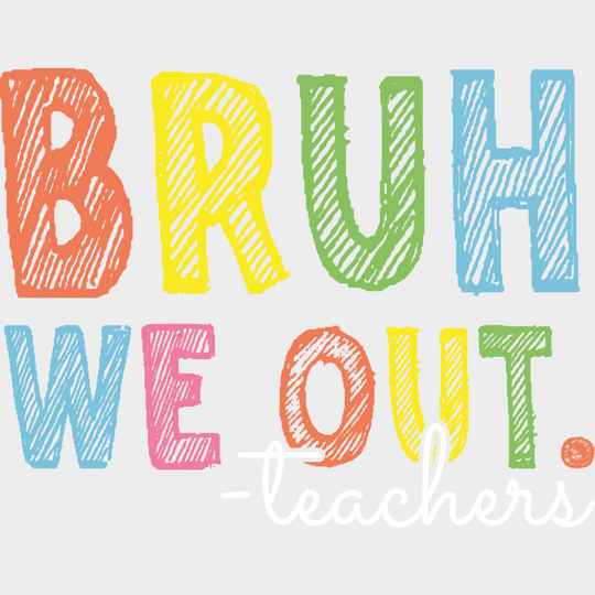 Bruh We Out Colorful - Teachers DTF Transfer Adult Unisex - S & M (10’’) / Light Color Design (See Imaging)