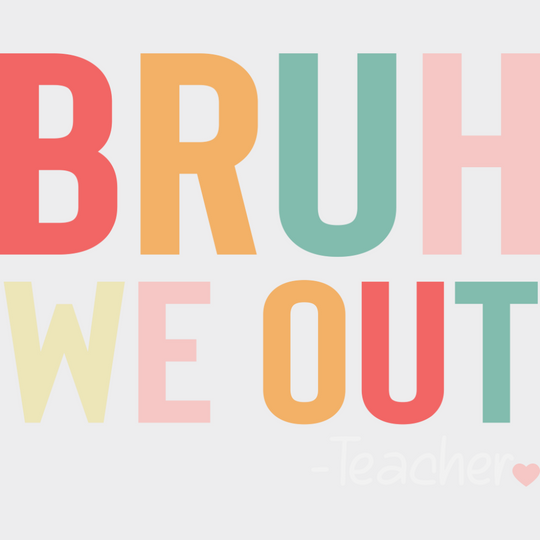 Bruh We Out Note - Teachers DTF Transfer Adult Unisex - S & M (10’’) / Light Color Design (See Imaging)