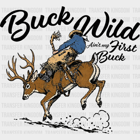 Buck Wild Ain’t My First Buck - Hunting DTF Transfers - Adult Unisex - S & M (10’’) / Dark Color Design (See Imaging)