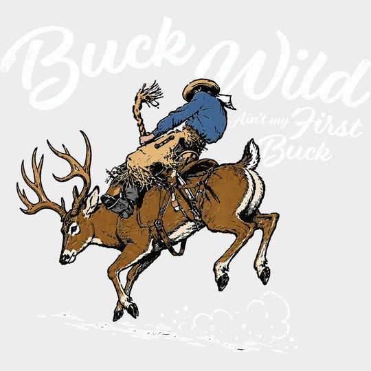 Buck Wild Ain’t My First Buck - Hunting DTF Transfers - Adult Unisex - S & M (10’’) / Light Color Design (See Imaging)