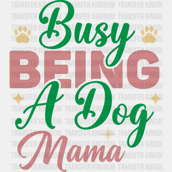 Busy Being A Dog Mama - Dogs Iron On DTF Transfer