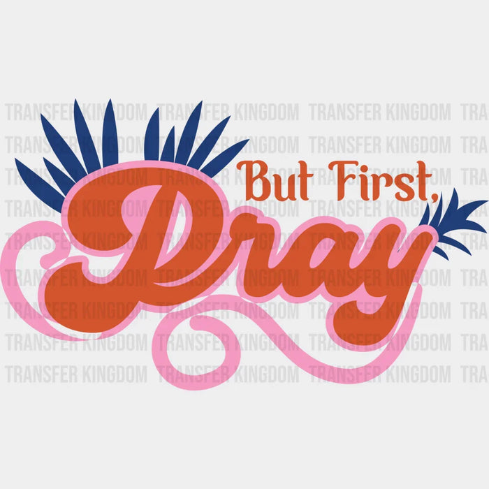 But First Pray Orange And Pink Design - Quotes DTF Transfer