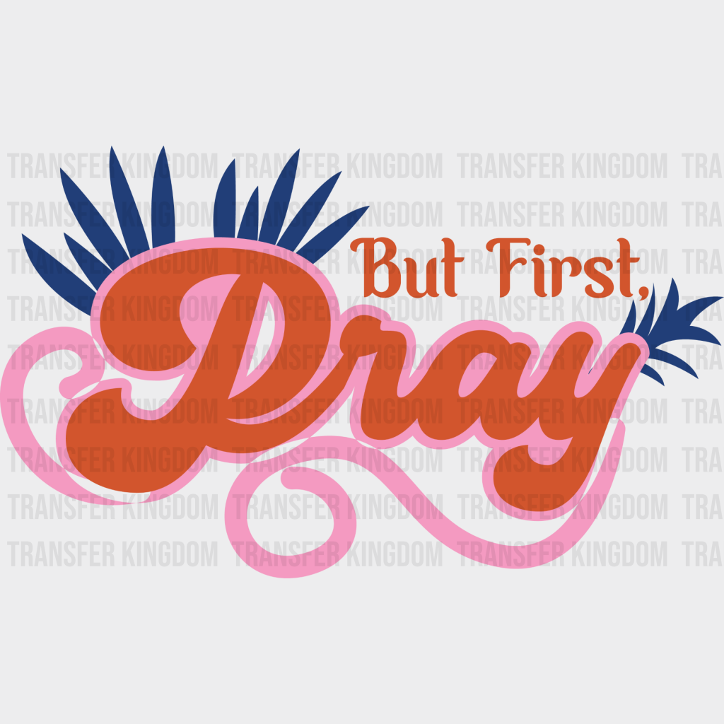 But First Pray Orange And Pink Design - Quotes Dtf Transfer