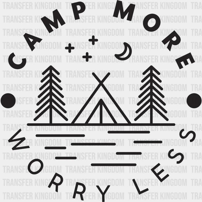 Camp More Worry Less - Camping Campfire Design - DTF heat transfer