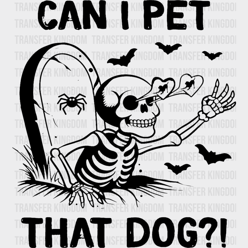 Can I Pet That Dog Skeleton - Funny DTF Transfer Adult Unisex - S & M (10’’) / Dark Color Design (See Imaging)