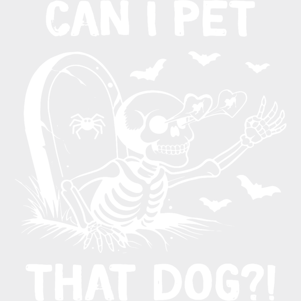 Can I Pet That Dog Skeleton - Funny DTF Transfer Adult Unisex - S & M (10’’) / Light Color Design (See Imaging)