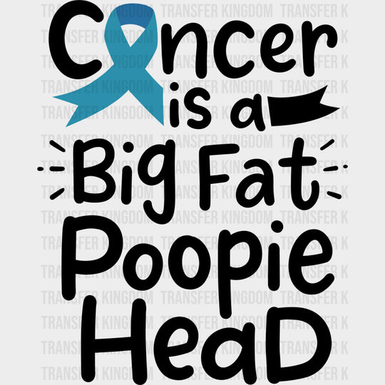 Cancer Is A Big Fat Poopie Head - Cervical Cancer DTF Transfers - Adult Unisex - S & M (10’’) / Dark Color Design (See