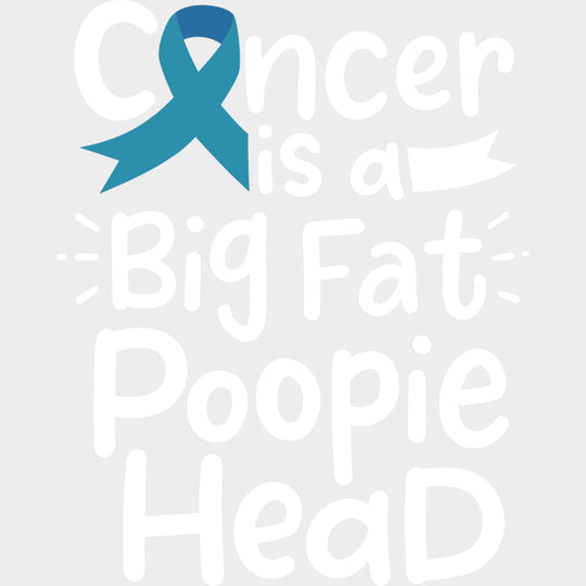 Cancer Is A Big Fat Poopie Head - Cervical Cancer DTF Transfers - Adult Unisex - S & M (10’’) / Light Color Design (See