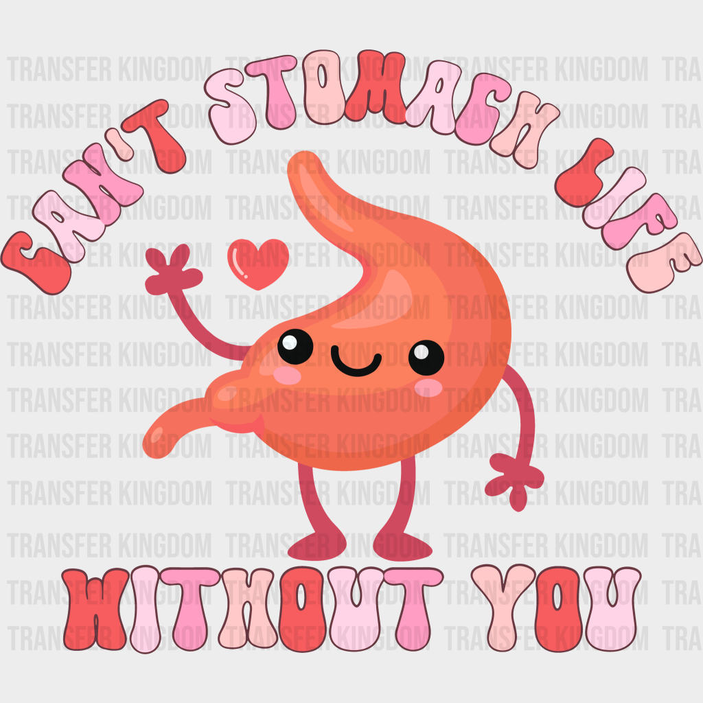 Cant Stomach Life Without You Valentines Day Design - Dtf Heat Transfer