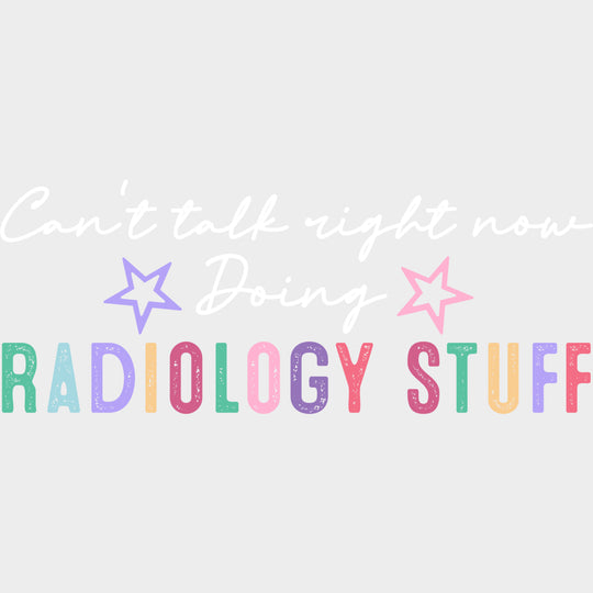 Can’t Talk Right Now Doing Radiology Stuff - Radiology DTF Transfers Adult Unisex - S & M (10’’) / Light Color Design