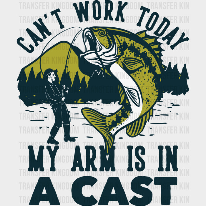 Can't Work Today, My Arm Is In A Cast - Fishing DTF Transfers