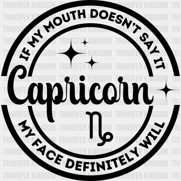 Capricorn If My Mouth Doesn't Say It My Face Will - Zodiacs And Horoscopes DTF Transfer