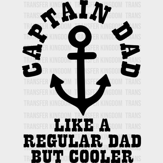 Captain Dad Like A Regular Dad But Cooler B&W - Boating DTF Transfers Adult Unisex - S & M (10’’) / Dark Color Design