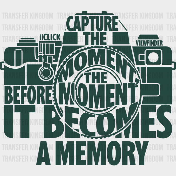 Capture The Moment Before It Becomes A Memory - Photography DTF Transfers