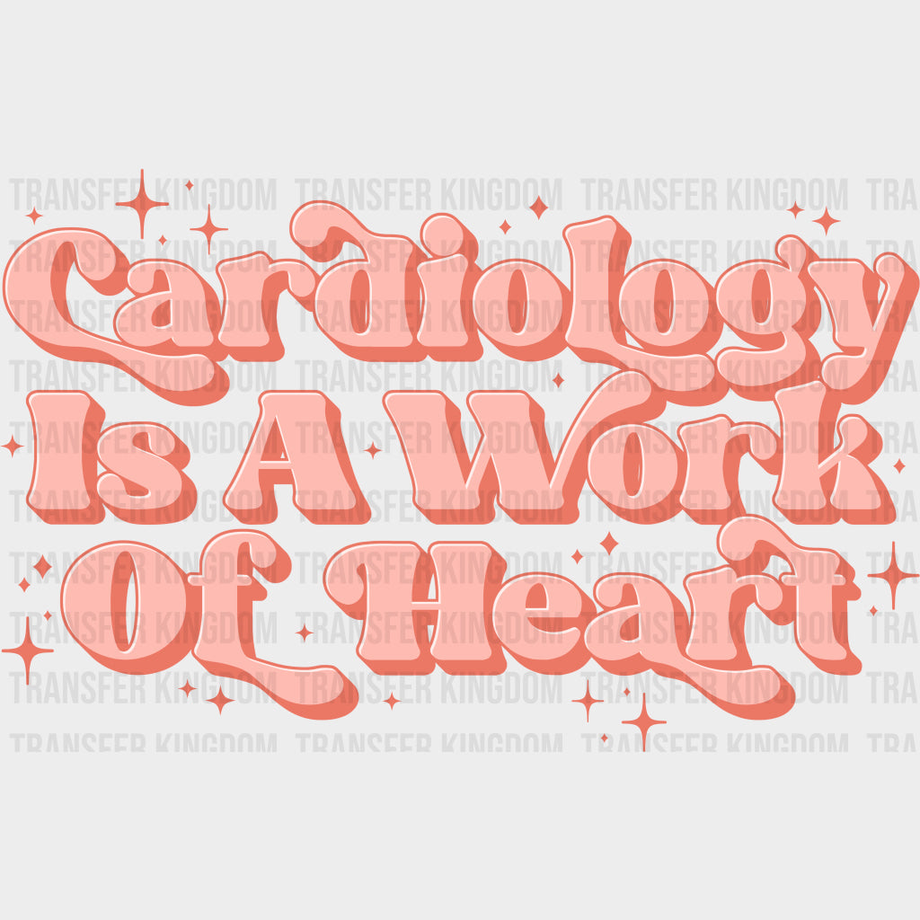 Cardiology Is A Work Of Heart - Cardiac Nurse DTF Transfers