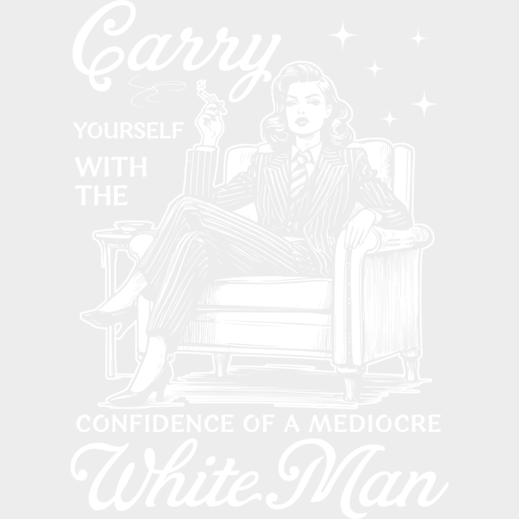 Carry Yourself With The Confidence Of A Mediocre White Man - Funny DTF Transfer Adult Unisex - S & M (10’’) / Light